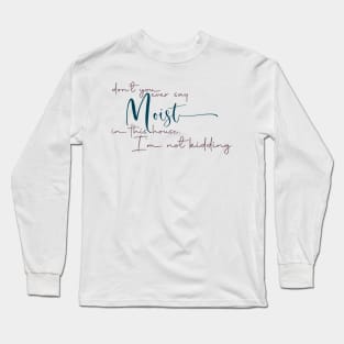 Don't Ever Say Moist Long Sleeve T-Shirt